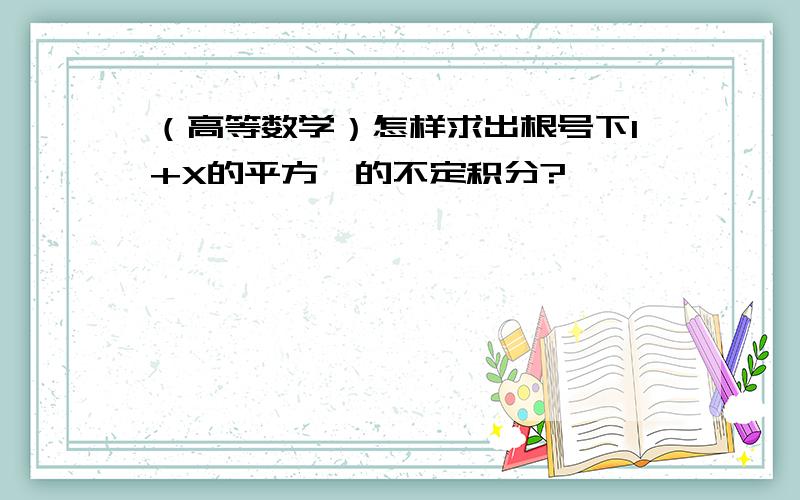 （高等数学）怎样求出根号下1+X的平方,的不定积分?