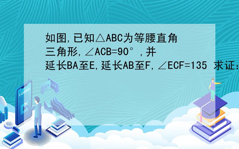 如图,已知△ABC为等腰直角三角形,∠ACB=90°,并延长BA至E,延长AB至F,∠ECF=135 求证：△ABC∽△