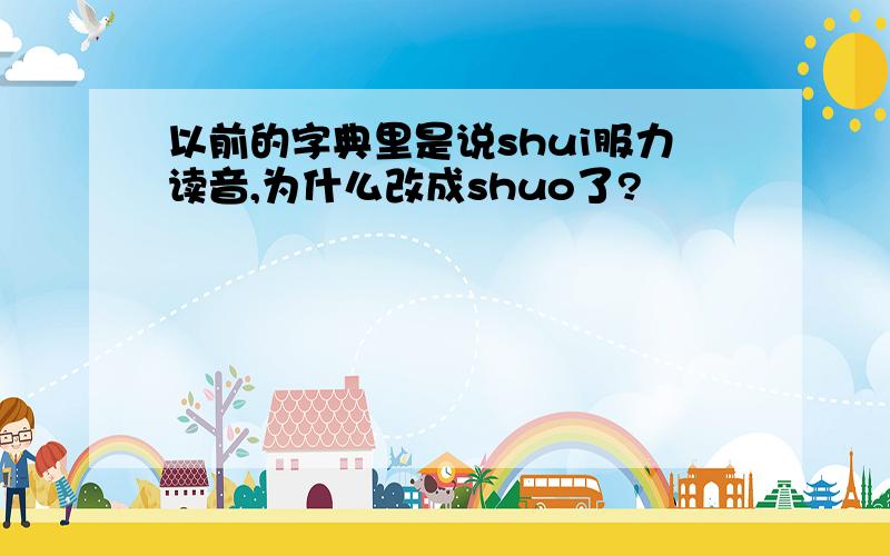 以前的字典里是说shui服力读音,为什么改成shuo了?