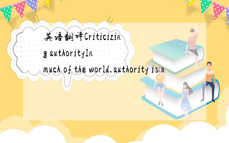 英语翻译Criticizing authorityIn much of the world,authority is n