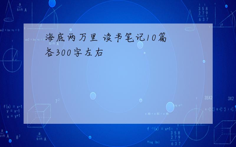 海底两万里 读书笔记10篇 各300字左右