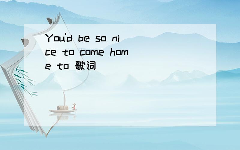 You'd be so nice to come home to 歌词