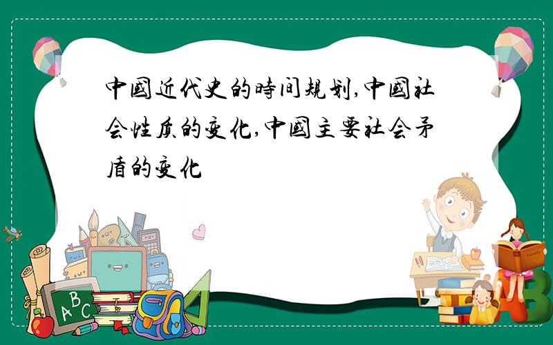 中国近代史的时间规划,中国社会性质的变化,中国主要社会矛盾的变化