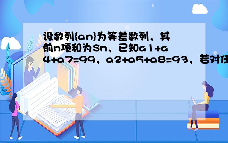 设数列{an}为等差数列，其前n项和为Sn，已知a1+a4+a7=99，a2+a5+a8=93，若对任意n∈N*，都有S