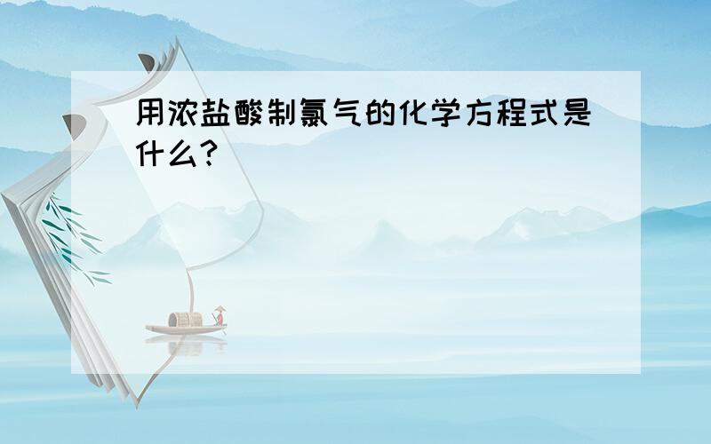 用浓盐酸制氯气的化学方程式是什么?