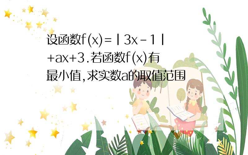 设函数f(x)=|3x-1|+ax+3.若函数f(x)有最小值,求实数a的取值范围