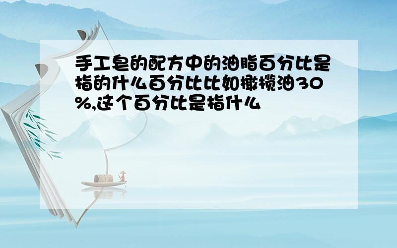 手工皂的配方中的油脂百分比是指的什么百分比比如橄榄油30%,这个百分比是指什么