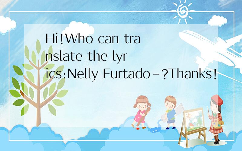 Hi!Who can translate the lyrics:Nelly Furtado-?Thanks!