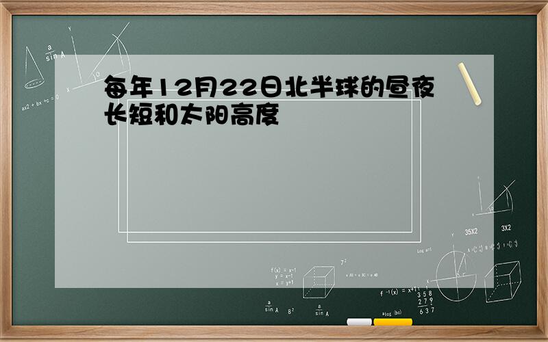 每年12月22日北半球的昼夜长短和太阳高度