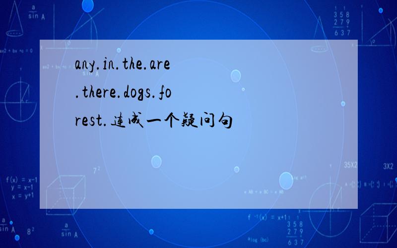 any.in.the.are.there.dogs.forest.连成一个疑问句