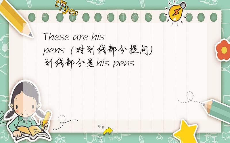 These are his pens (对划线部分提问）划线部分是his pens