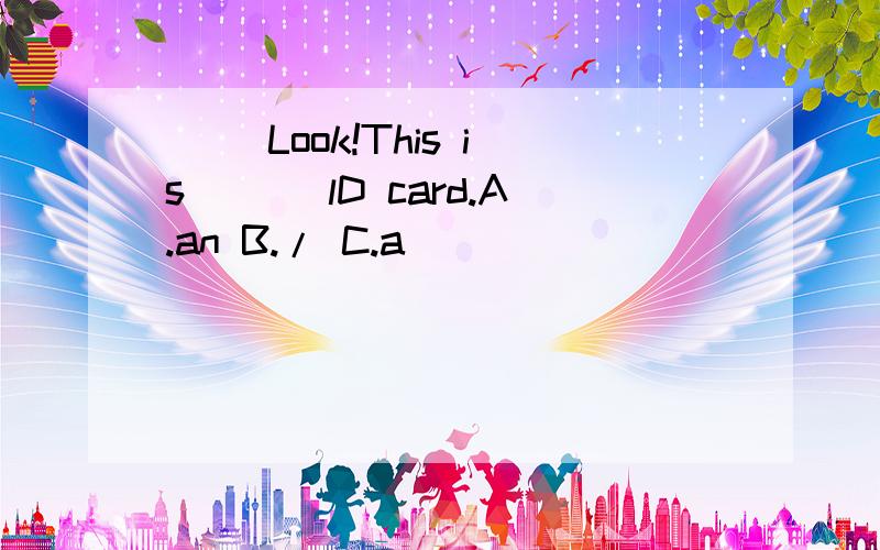 ( )Look!This is ＿＿＿lD card.A.an B./ C.a