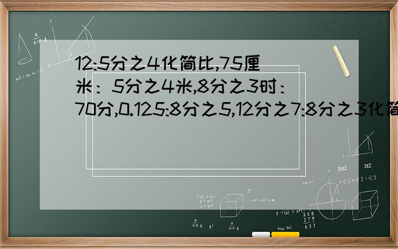 12:5分之4化简比,75厘米：5分之4米,8分之3时：70分,0.125:8分之5,12分之7:8分之3化简比