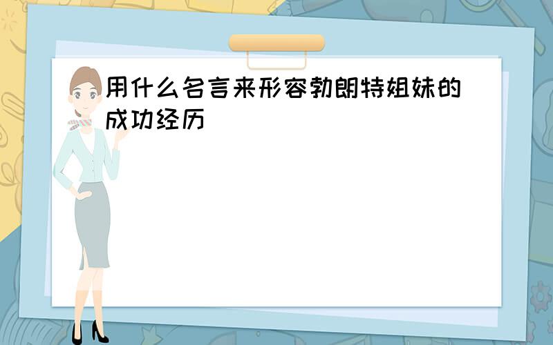 用什么名言来形容勃朗特姐妹的成功经历