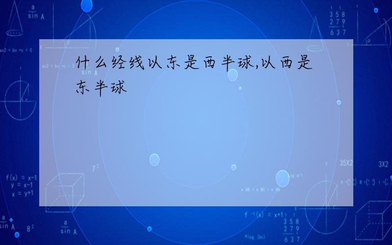 什么经线以东是西半球,以西是东半球