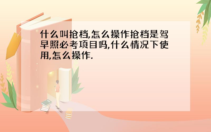 什么叫抢档,怎么操作抢档是驾早照必考项目吗,什么情况下使用,怎么操作.