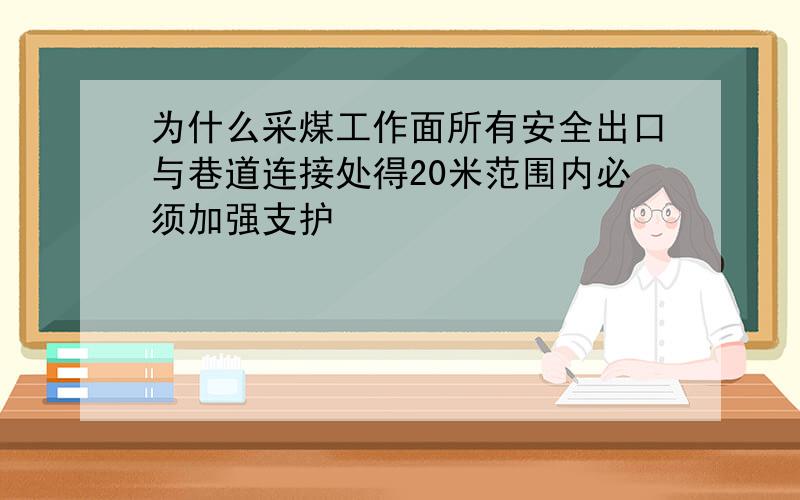 为什么采煤工作面所有安全出口与巷道连接处得20米范围内必须加强支护