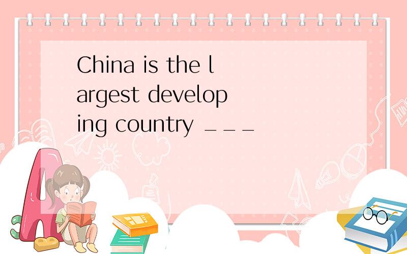 China is the largest developing country ___