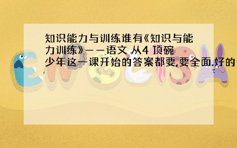 知识能力与训练谁有《知识与能力训练》——语文 从4 顶碗少年这一课开始的答案都要,要全面.好的追加50分.