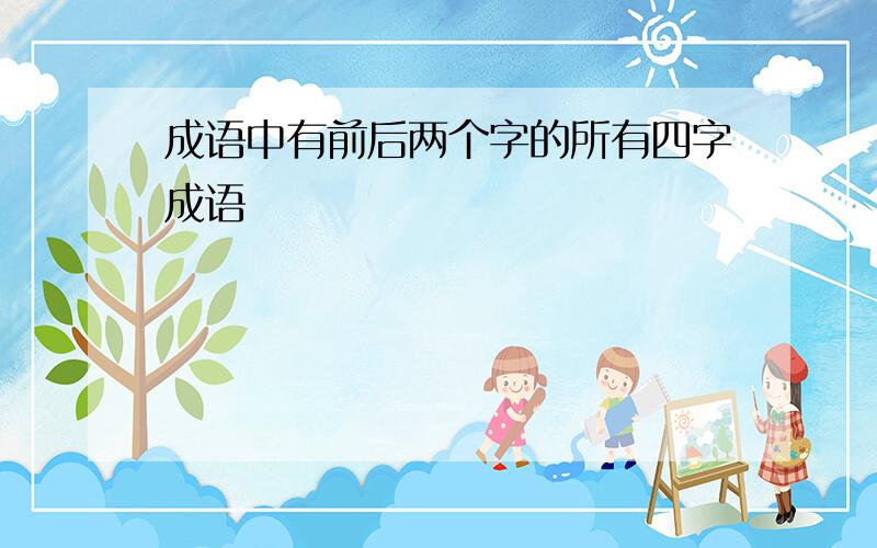 成语中有前后两个字的所有四字成语