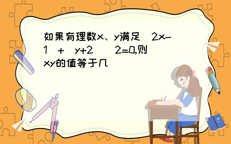 如果有理数x、y满足|2x-1|+(y+2)＾2=0,则xy的值等于几