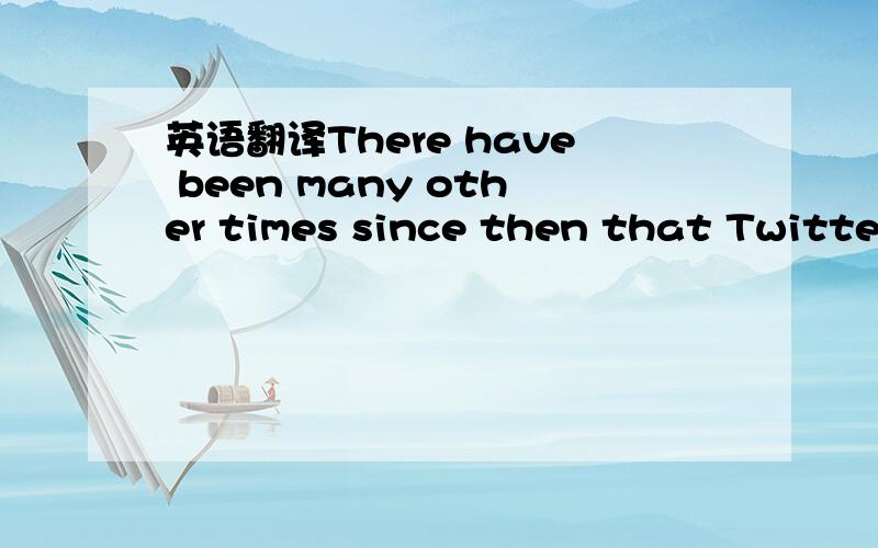 英语翻译There have been many other times since then that Twitter