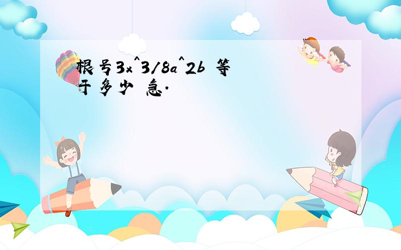 根号3x^3/8a^2b 等于多少 急.