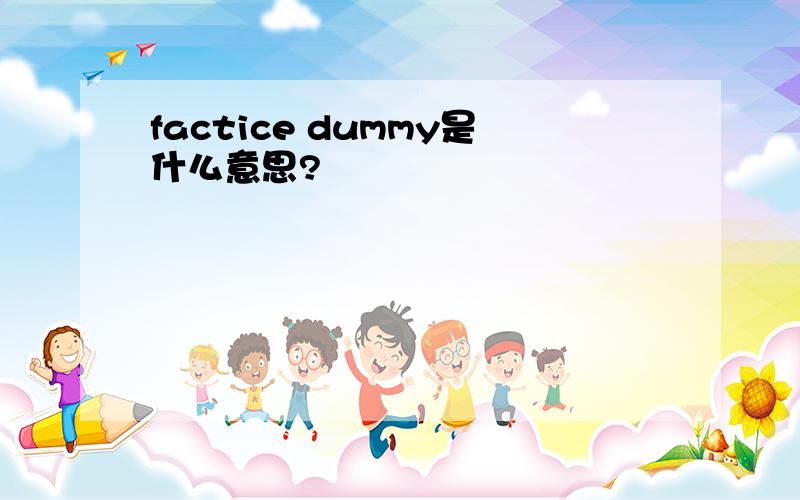 factice dummy是什么意思?