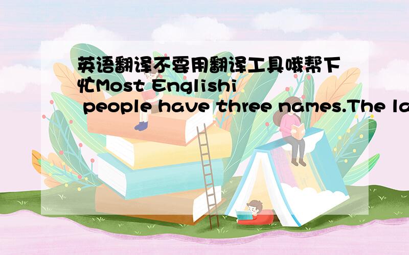 英语翻译不要用翻译工具哦帮下忙Most Englishi people have three names.The las