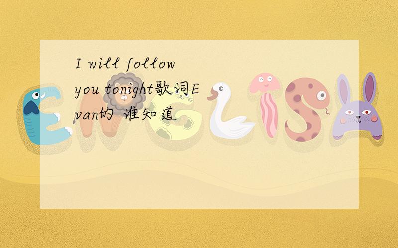 I will follow you tonight歌词Evan的 谁知道