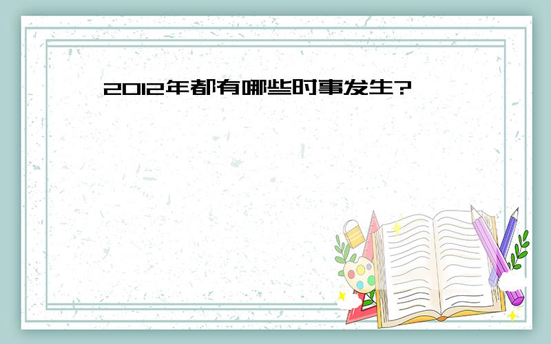 2012年都有哪些时事发生?