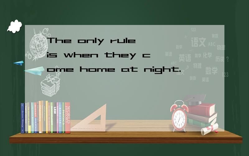 The only rule is when they come home at night.