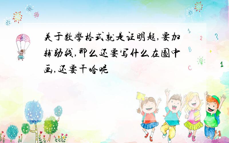 关于数学格式就是证明题,要加辅助线,那么还要写什么在图中画,还要干啥呢