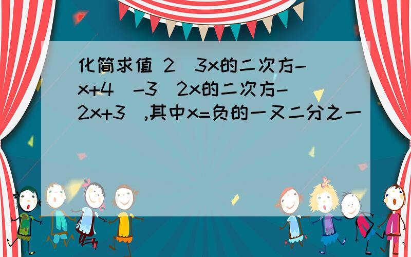 化简求值 2(3x的二次方-x+4)-3(2x的二次方-2x+3),其中x=负的一又二分之一