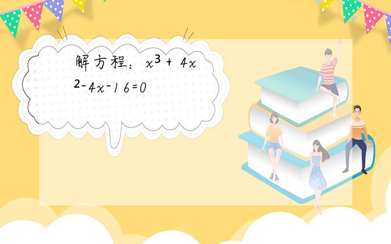 解方程：x³＋4x²-4x-16=0