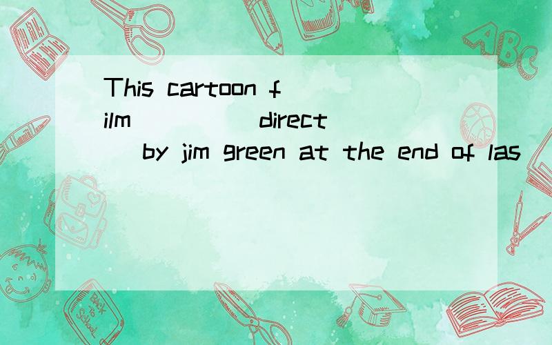 This cartoon film____(direct) by jim green at the end of las