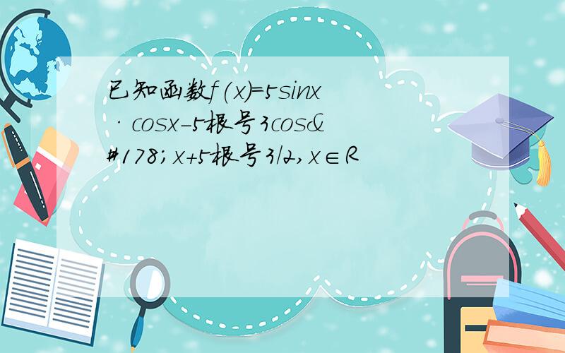 已知函数f(x)=5sinx·cosx-5根号3cos²x+5根号3/2,x∈R