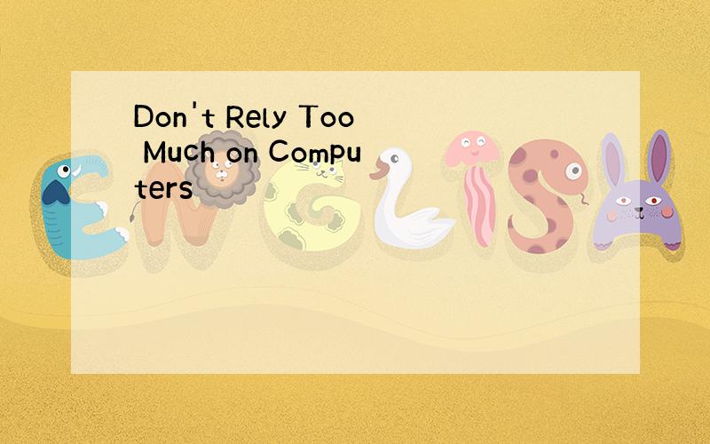 Don't Rely Too Much on Computers