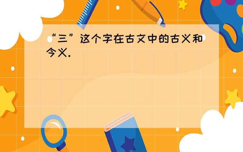 “三”这个字在古文中的古义和今义.