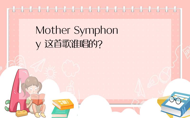 Mother Symphony 这首歌谁唱的?