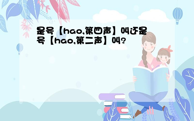 是号【hao,第四声】叫还是号【hao,第二声】叫?