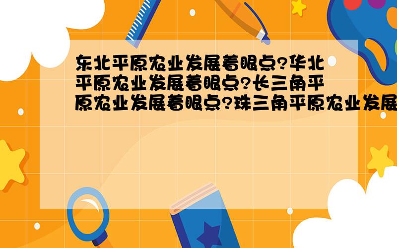 东北平原农业发展着眼点?华北平原农业发展着眼点?长三角平原农业发展着眼点?珠三角平原农业发展着眼