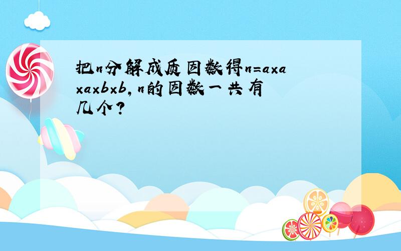 把n分解成质因数得n=a×a×a×b×b,n的因数一共有几个?