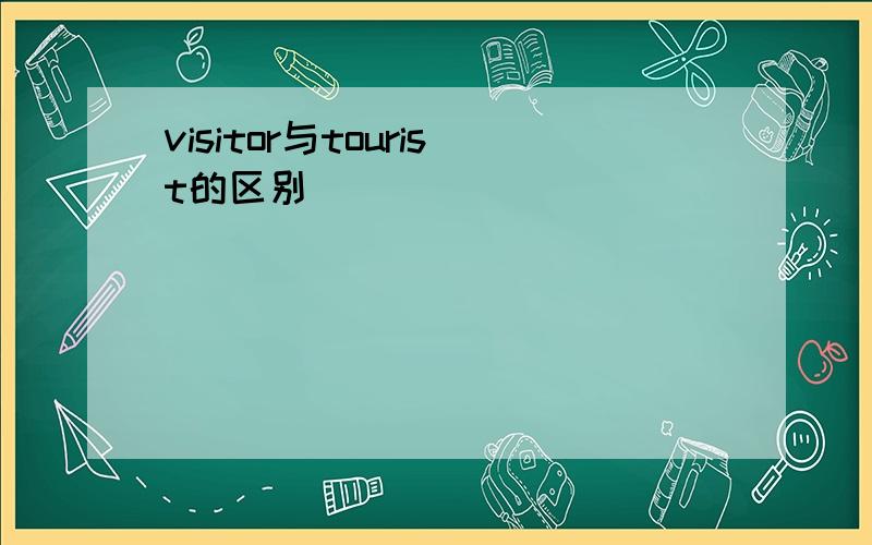 visitor与tourist的区别