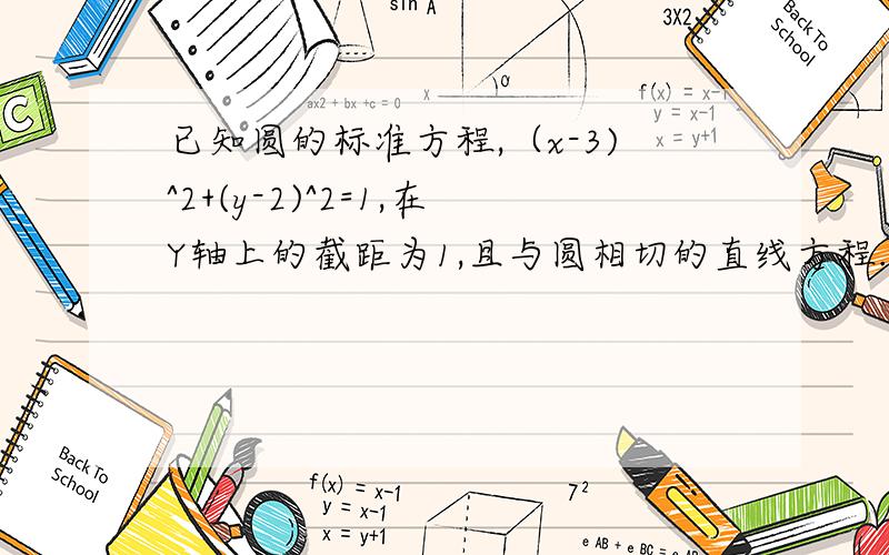 已知圆的标准方程,（x-3)^2+(y-2)^2=1,在Y轴上的截距为1,且与圆相切的直线方程.