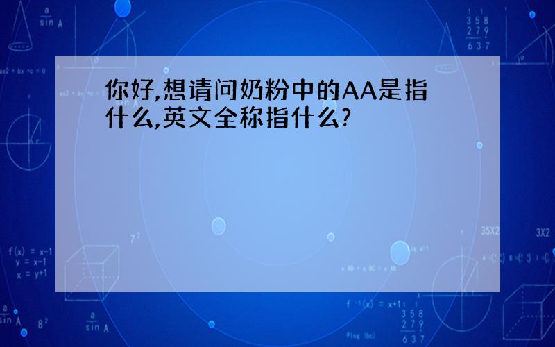 你好,想请问奶粉中的AA是指什么,英文全称指什么?