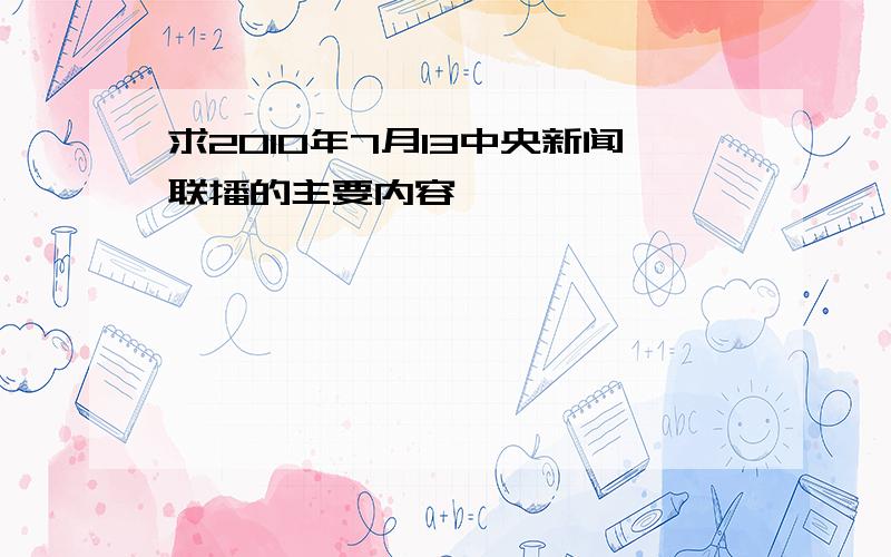 求2010年7月13中央新闻联播的主要内容