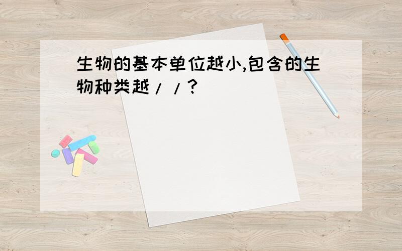 生物的基本单位越小,包含的生物种类越//?