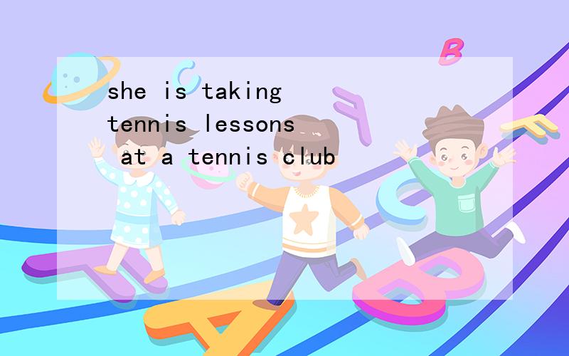 she is taking tennis lessons at a tennis club