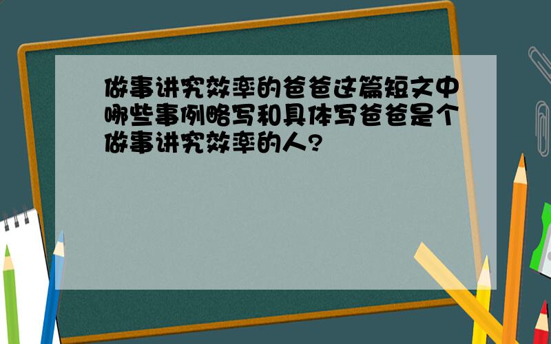 做事讲究效率的爸爸这篇短文中哪些事例略写和具体写爸爸是个做事讲究效率的人?